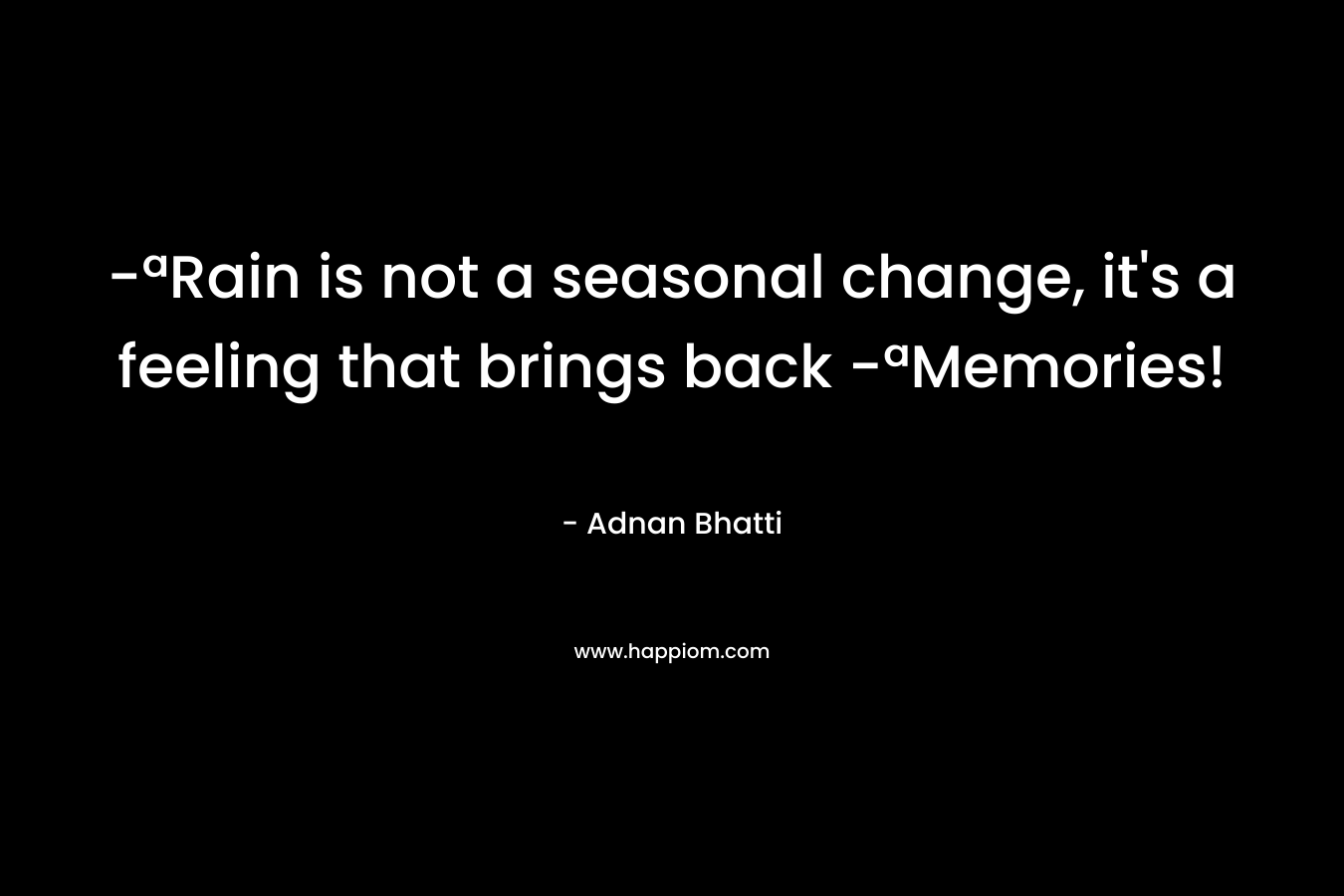 -ªRain is not a seasonal change, it’s a feeling that brings back -ªMemories! – Adnan Bhatti