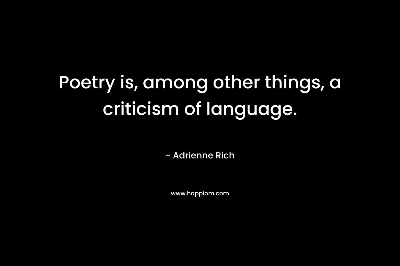 Poetry is, among other things, a criticism of language.