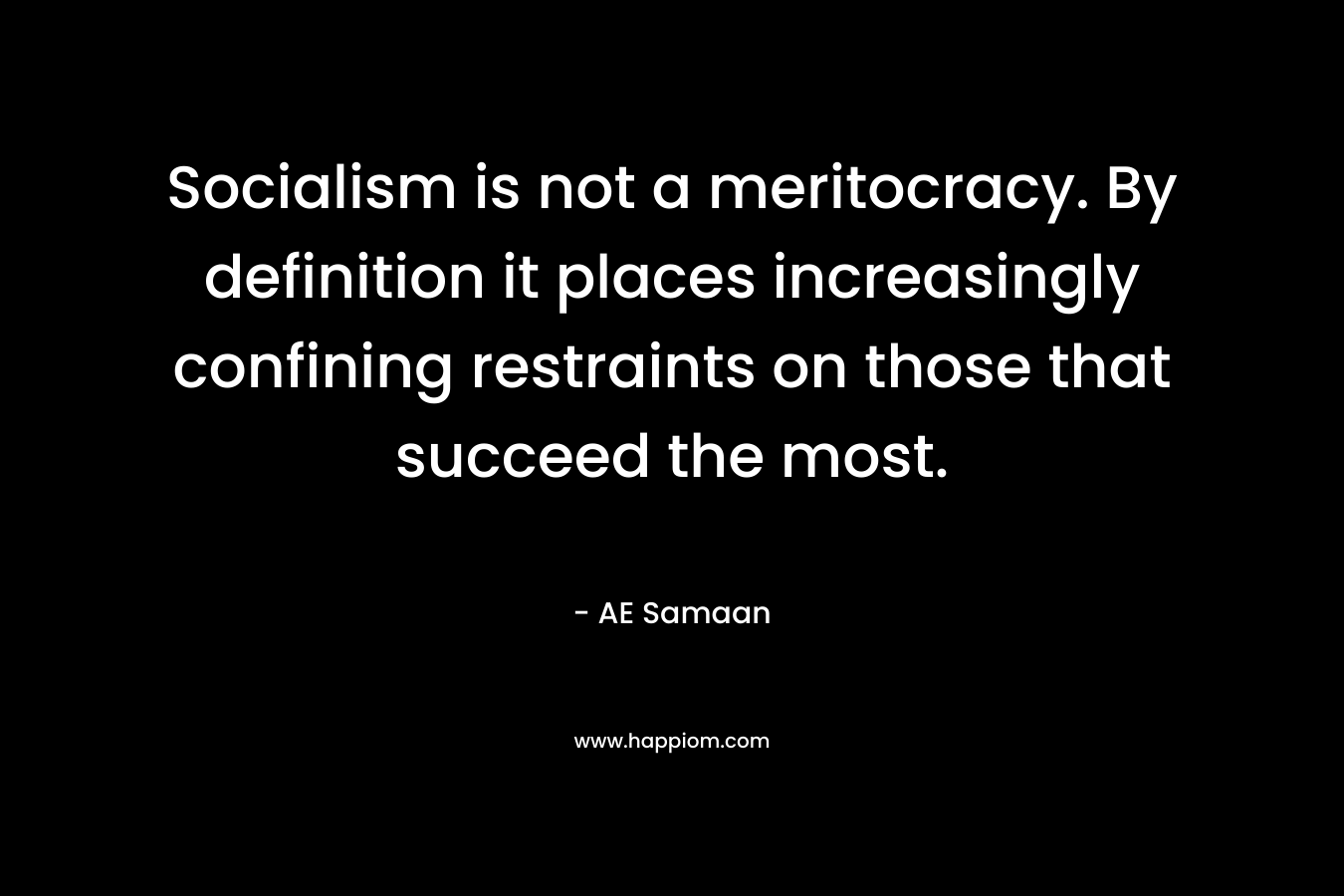Socialism is not a meritocracy. By definition it places increasingly confining restraints on those that succeed the most.