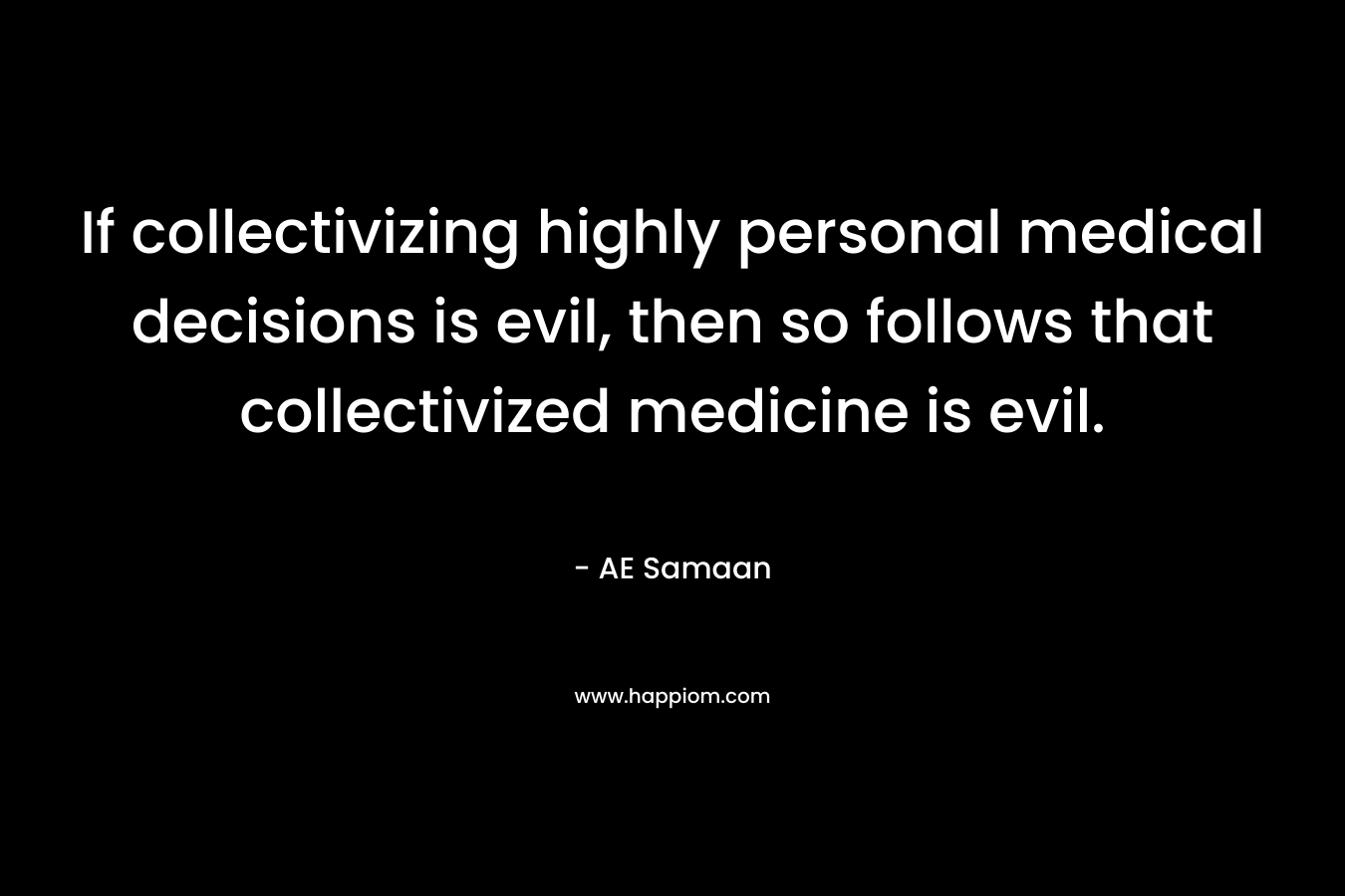 If collectivizing highly personal medical decisions is evil, then so follows that collectivized medicine is evil.