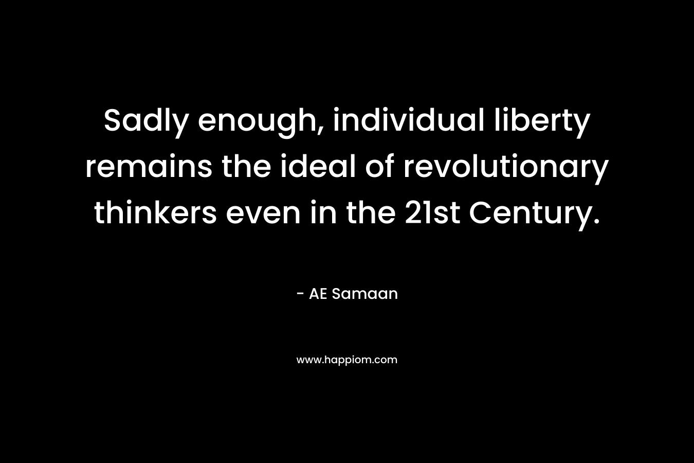 Sadly enough, individual liberty remains the ideal of revolutionary thinkers even in the 21st Century.