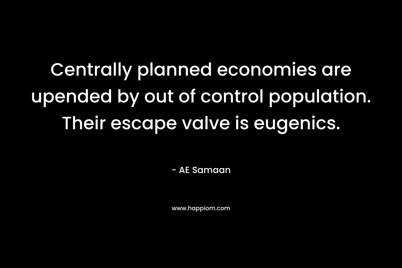 Centrally planned economies are upended by out of control population. Their escape valve is eugenics.