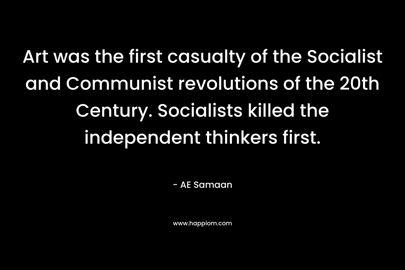 Art was the first casualty of the Socialist and Communist revolutions of the 20th Century. Socialists killed the independent thinkers first.