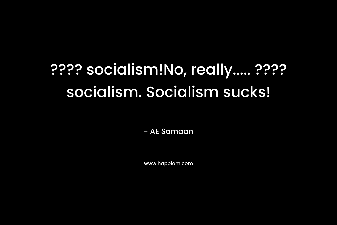 ???? socialism!No, really..... ???? socialism. Socialism sucks!