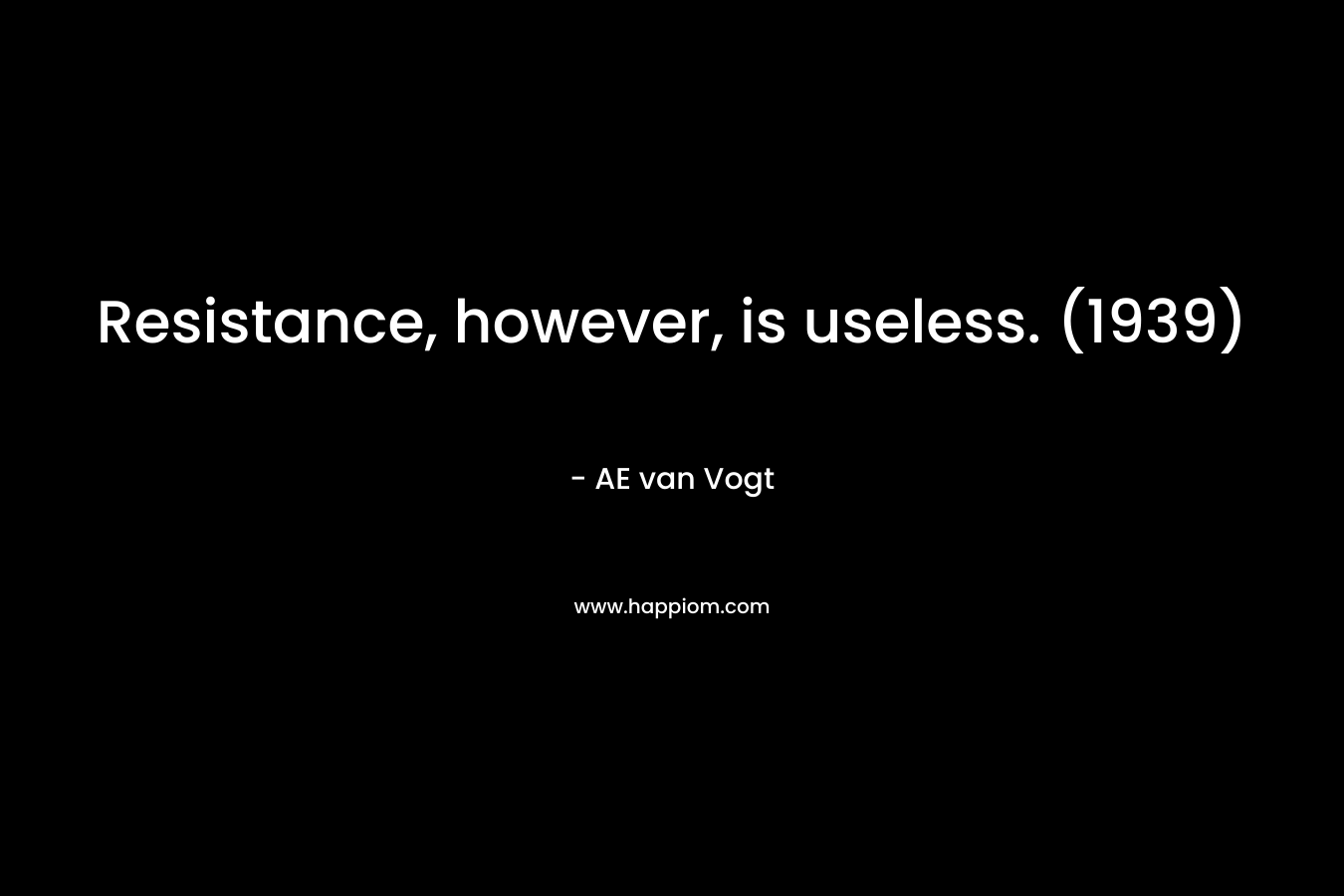 Resistance, however, is useless. (1939) – AE van Vogt