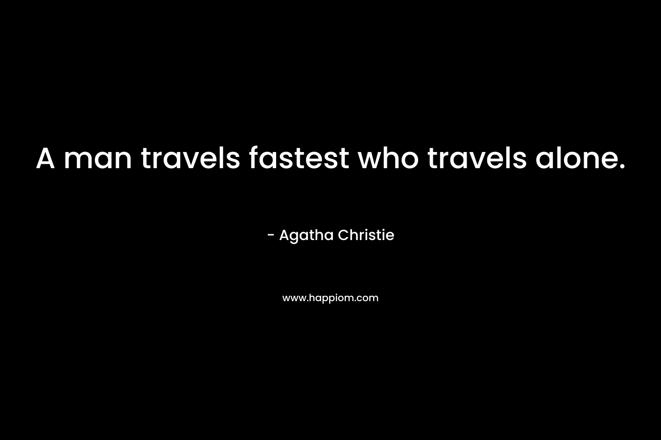 A man travels fastest who travels alone.