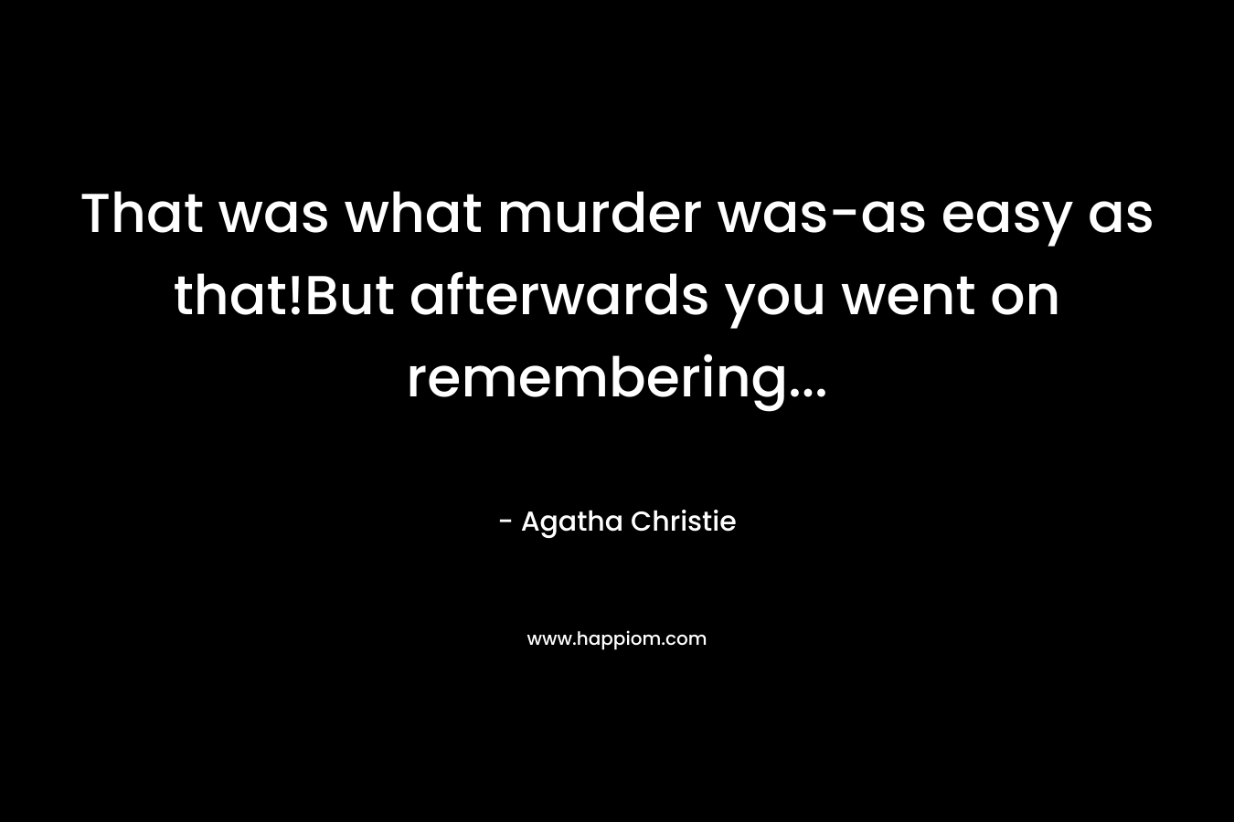 That was what murder was-as easy as that!But afterwards you went on remembering… – Agatha Christie