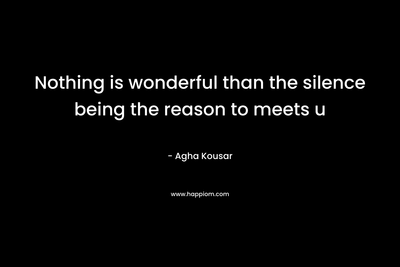 Nothing is wonderful than the silence being the reason to meets u