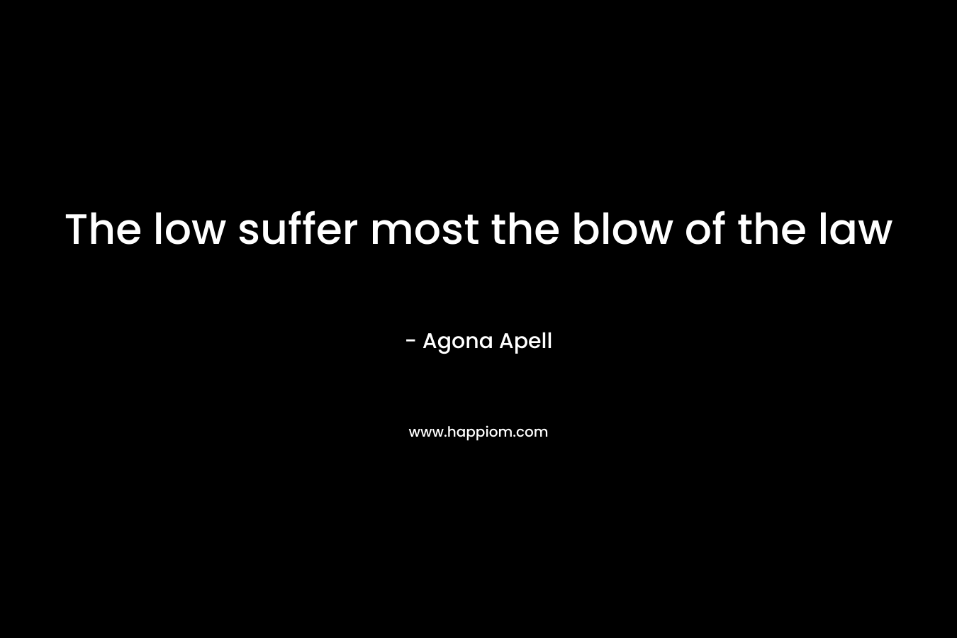 The low suffer most the blow of the law – Agona Apell
