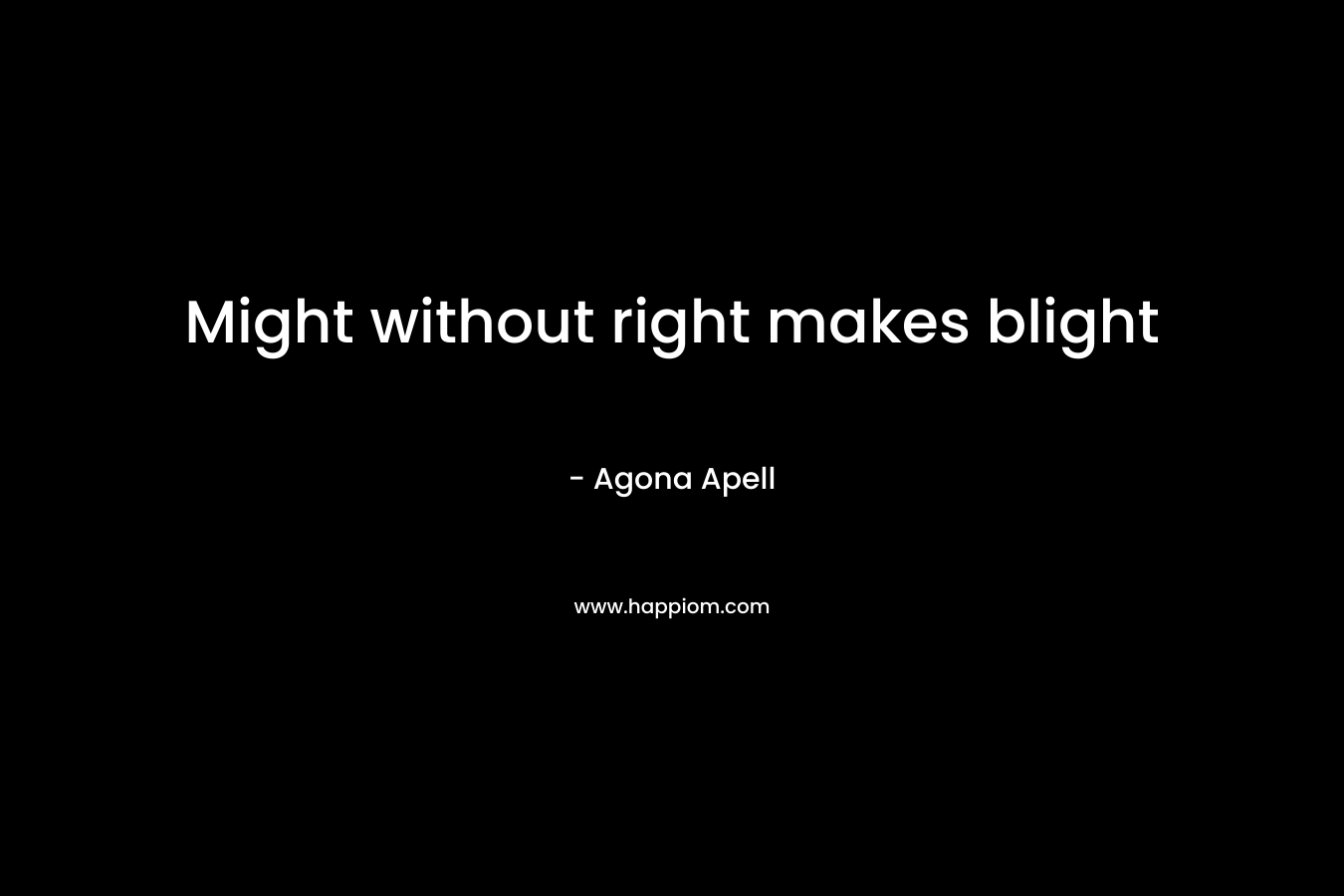 Might without right makes blight – Agona Apell