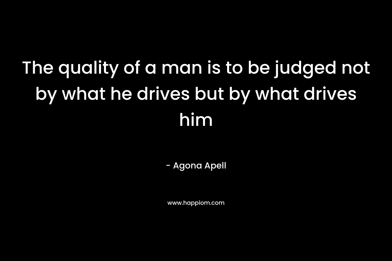 The quality of a man is to be judged not by what he drives but by what drives him