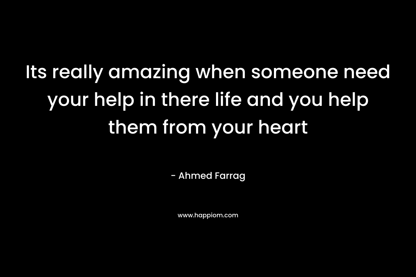 Its really amazing when someone need your help in there life and you help them from your heart