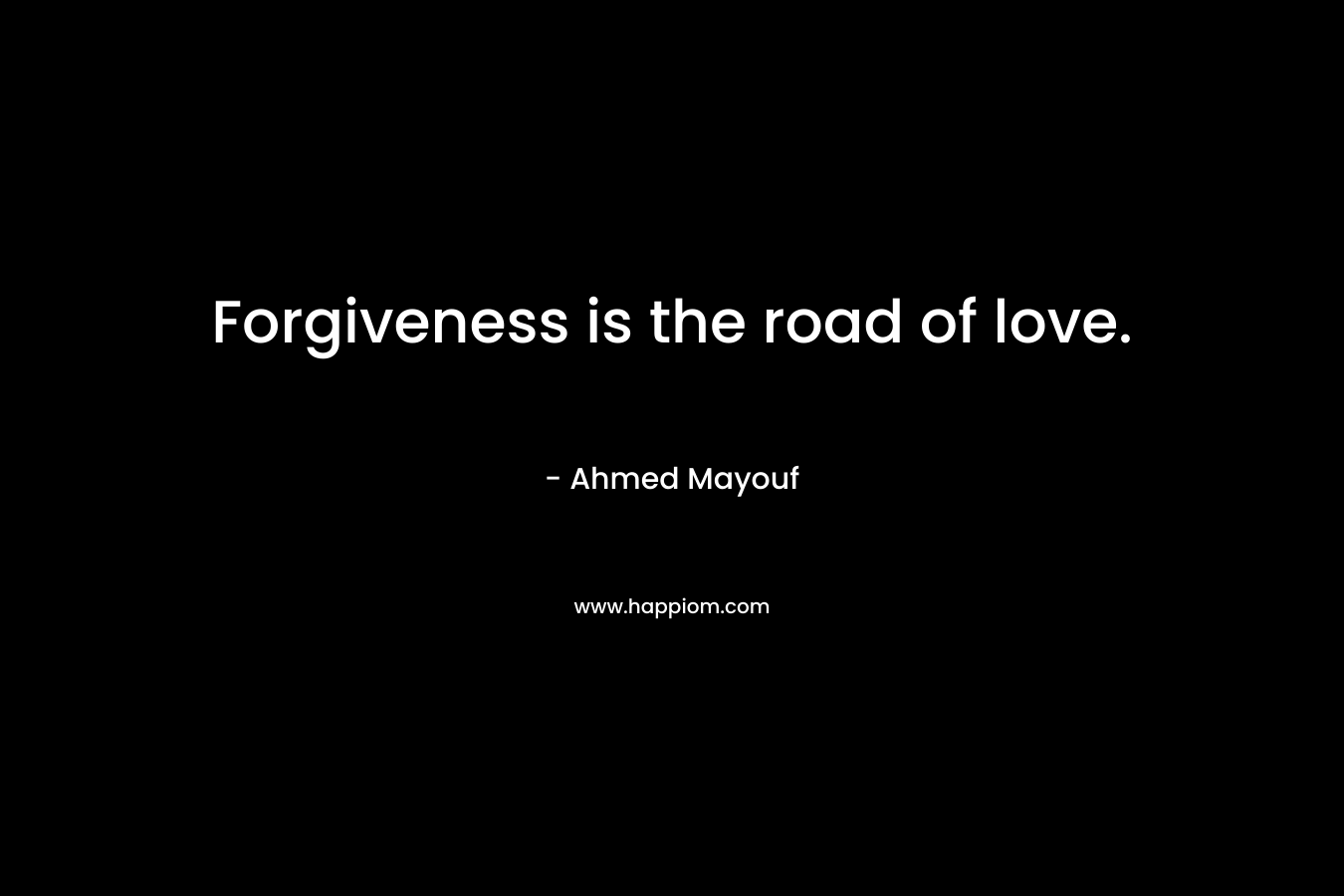 Forgiveness is the road of love.