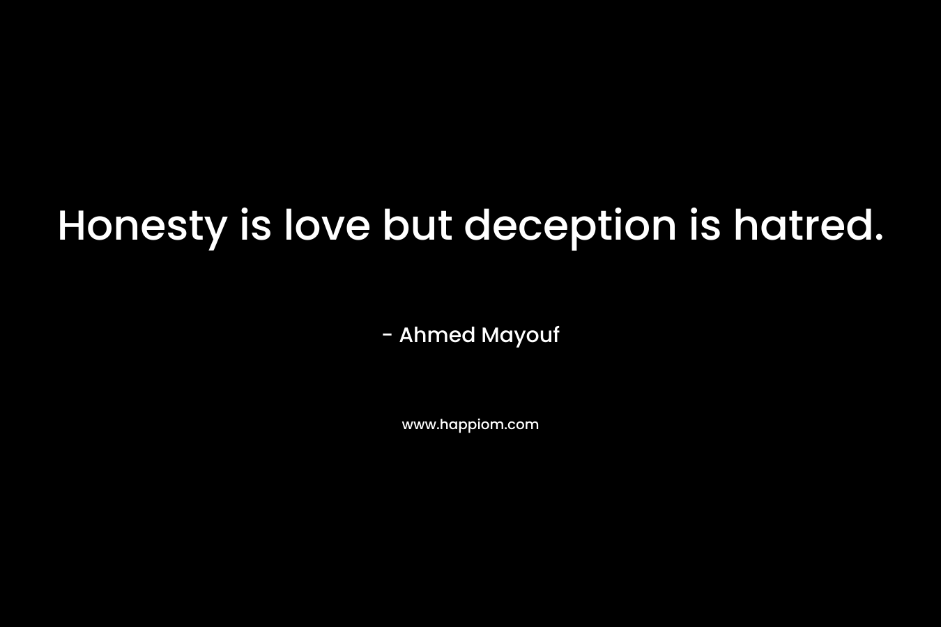 Honesty is love but deception is hatred.