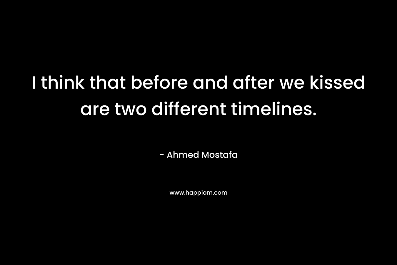 I think that before and after we kissed are two different timelines.