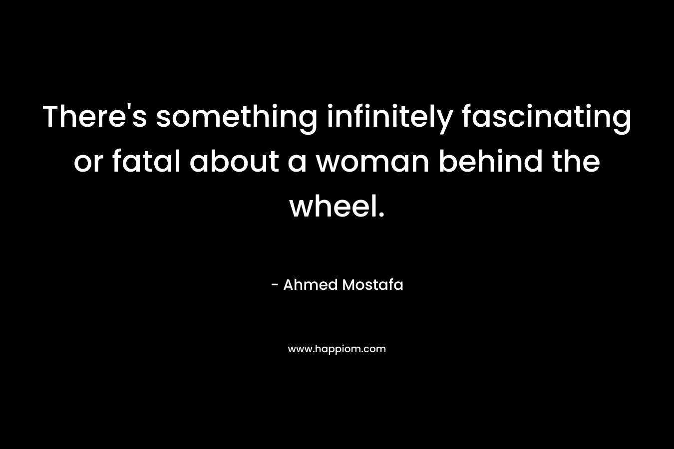 There's something infinitely fascinating or fatal about a woman behind the wheel.