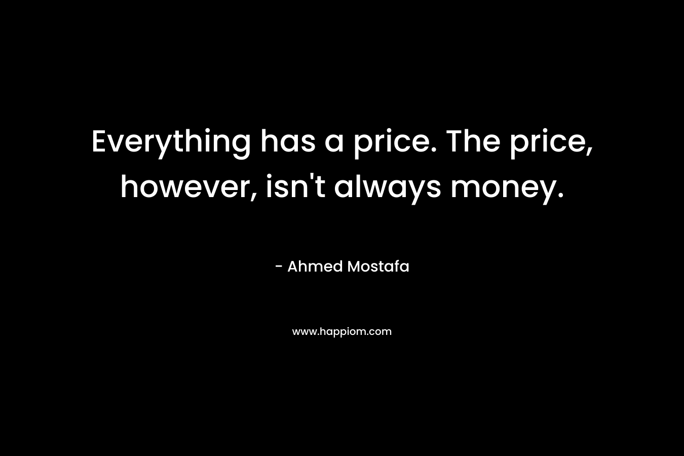 Everything has a price. The price, however, isn't always money.