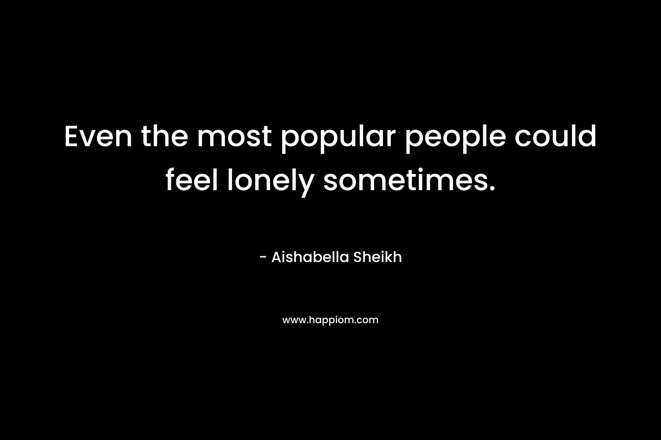 Even the most popular people could feel lonely sometimes.