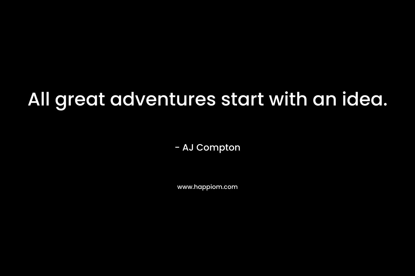 All great adventures start with an idea.