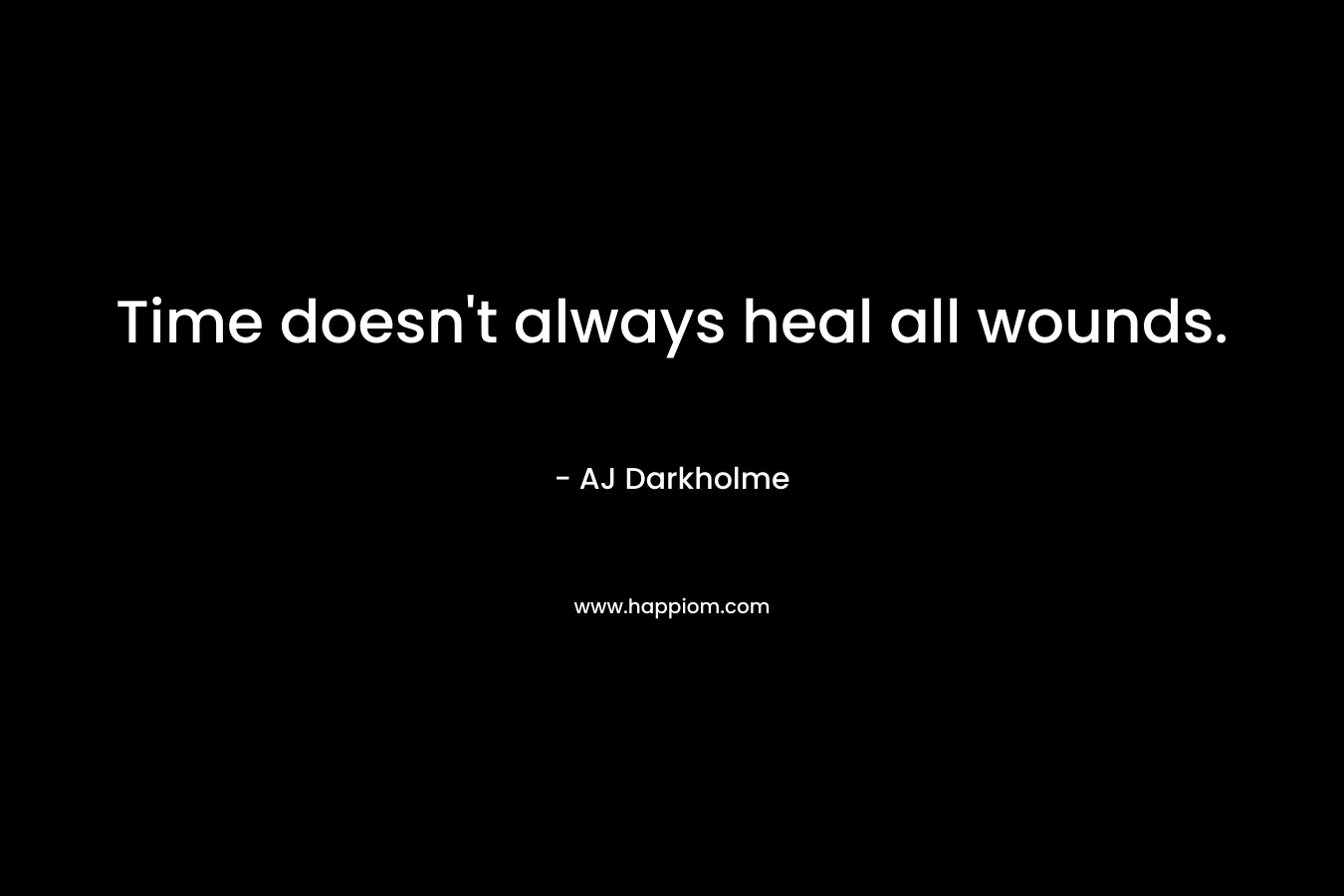 Time doesn't always heal all wounds.