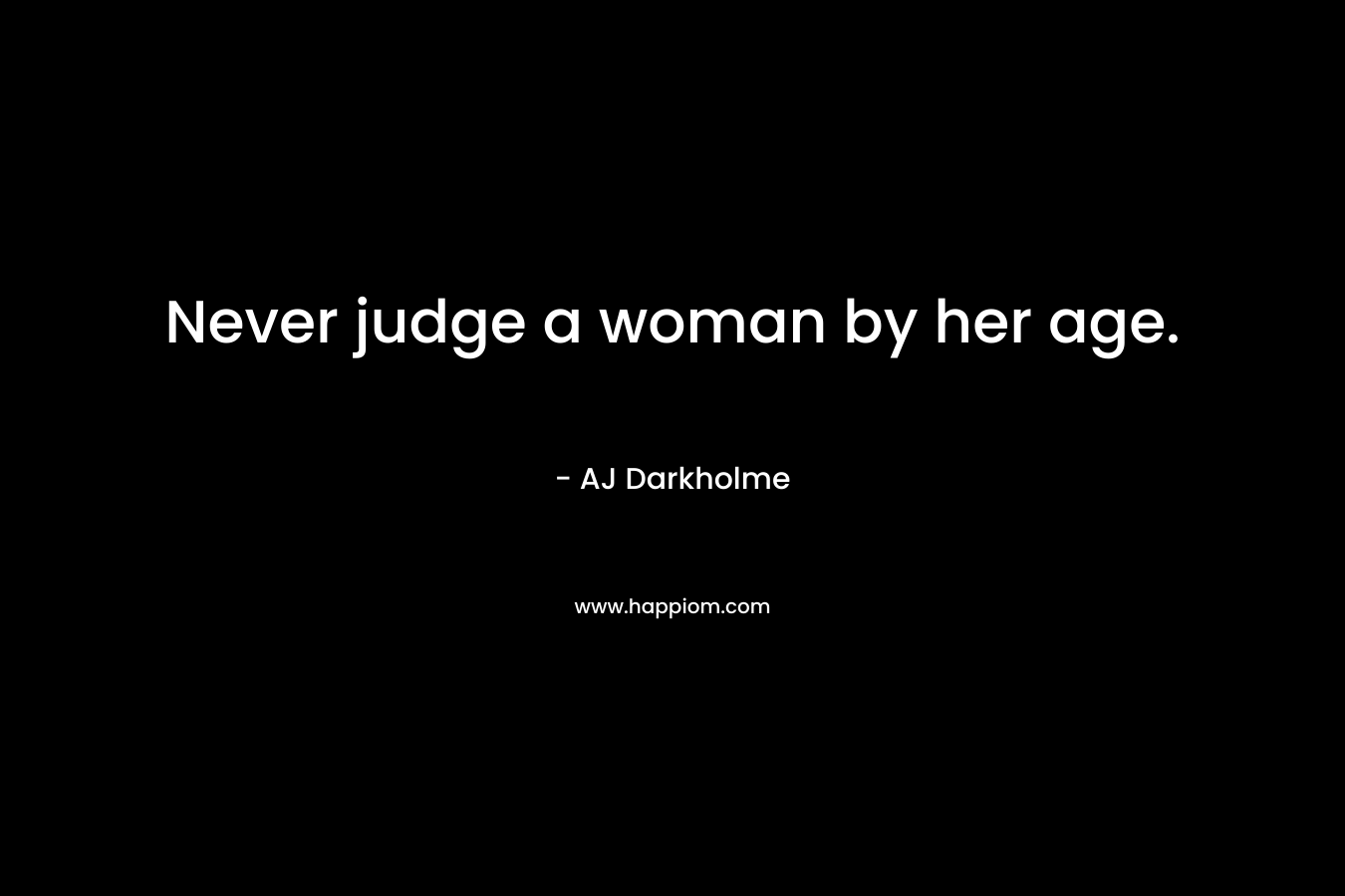 Never judge a woman by her age. – AJ Darkholme