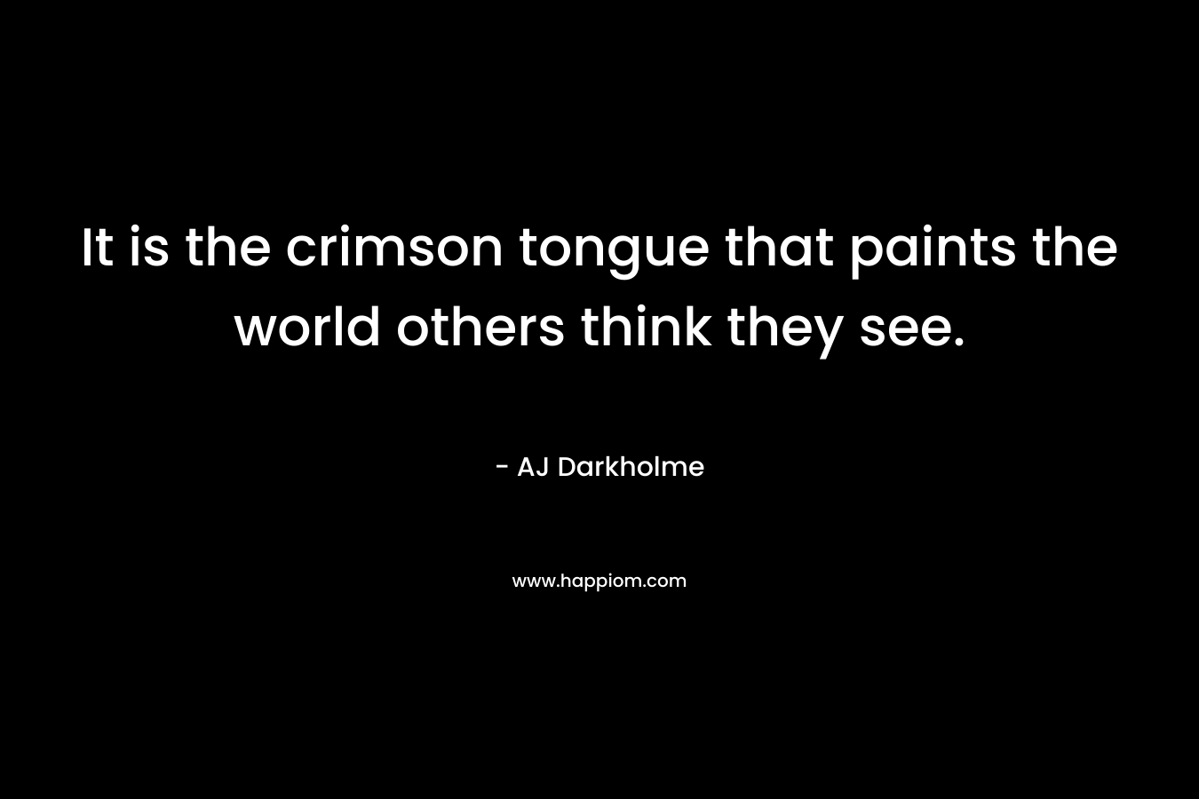 It is the crimson tongue that paints the world others think they see. – AJ Darkholme