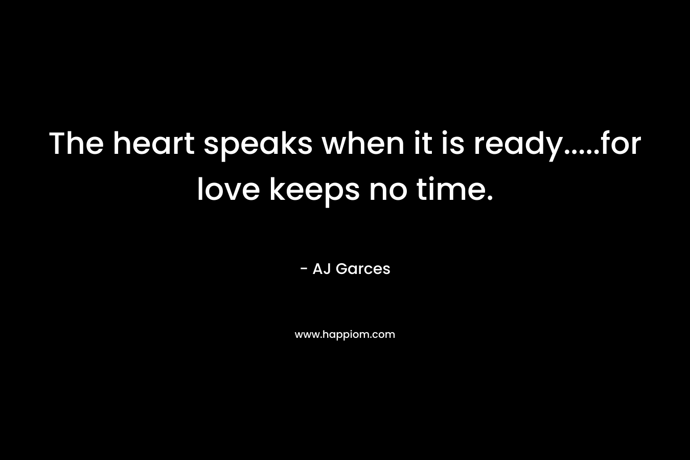 The heart speaks when it is ready.....for love keeps no time.