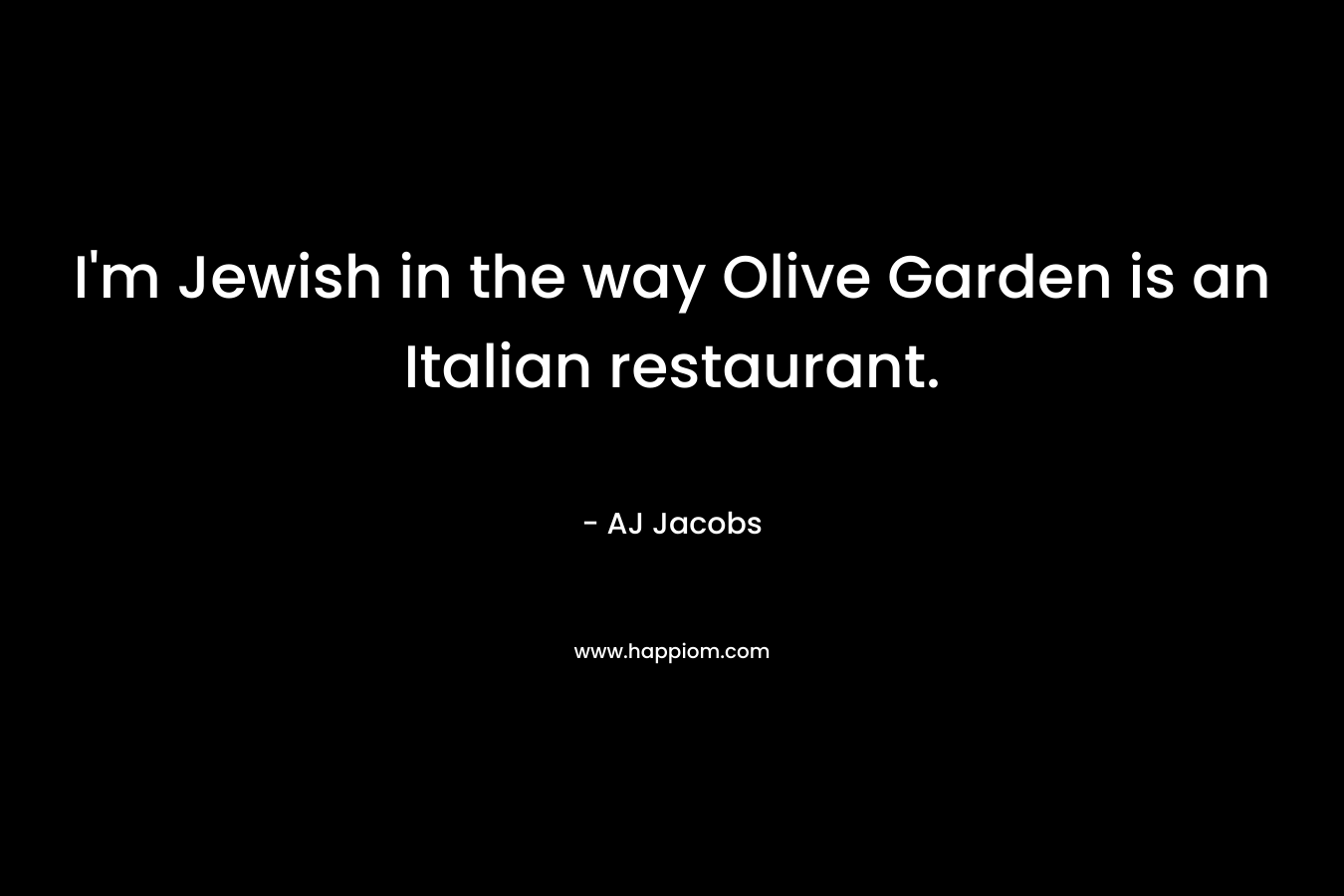 I'm Jewish in the way Olive Garden is an Italian restaurant.