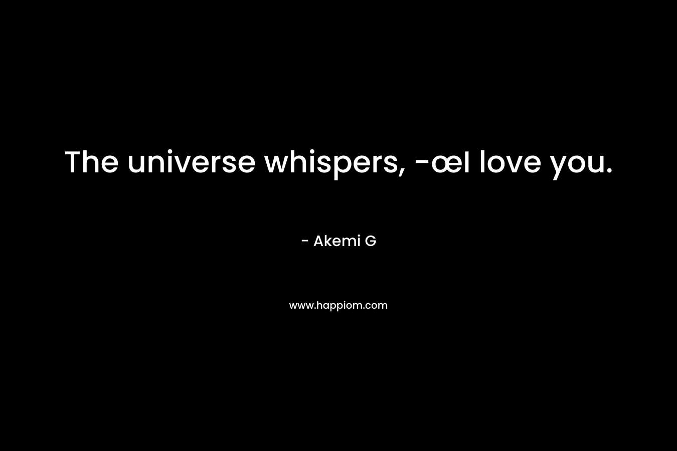 The universe whispers, -œI love you.