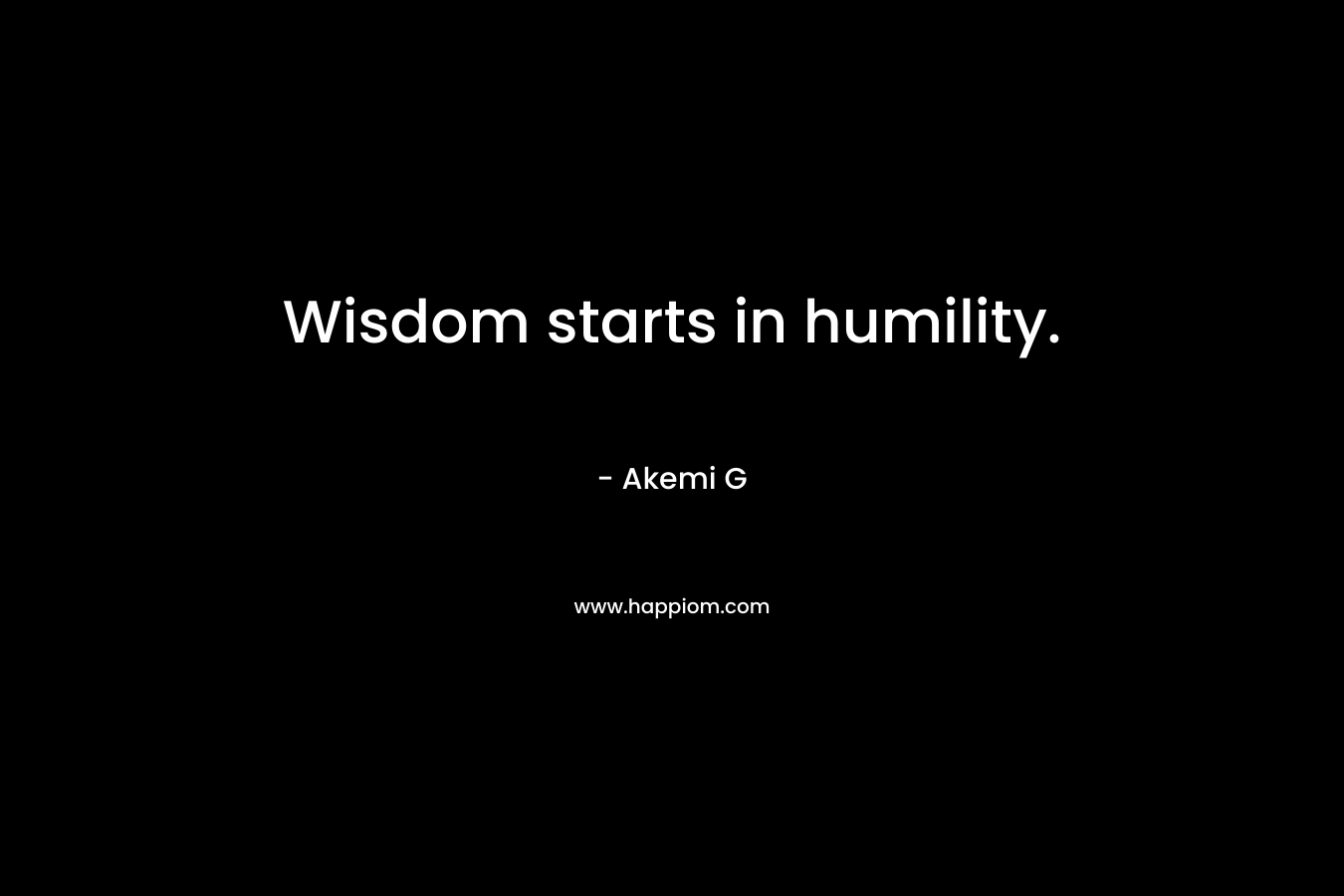 Wisdom starts in humility.