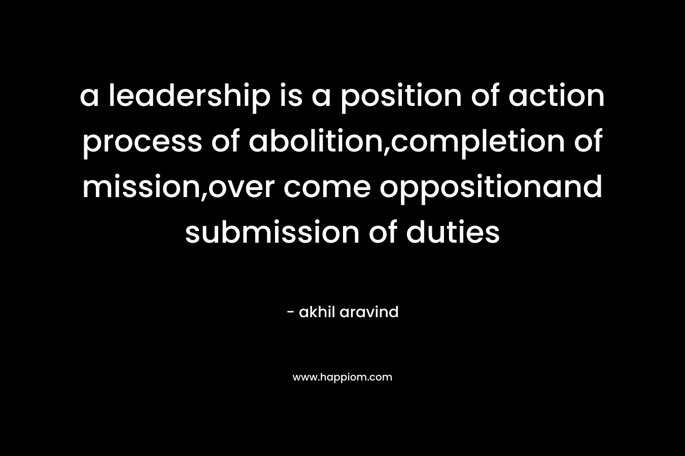 a leadership is a position of action process of abolition,completion of mission,over come oppositionand submission of duties