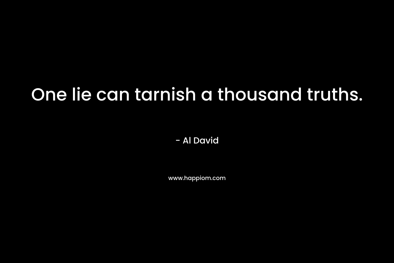 One lie can tarnish a thousand truths.