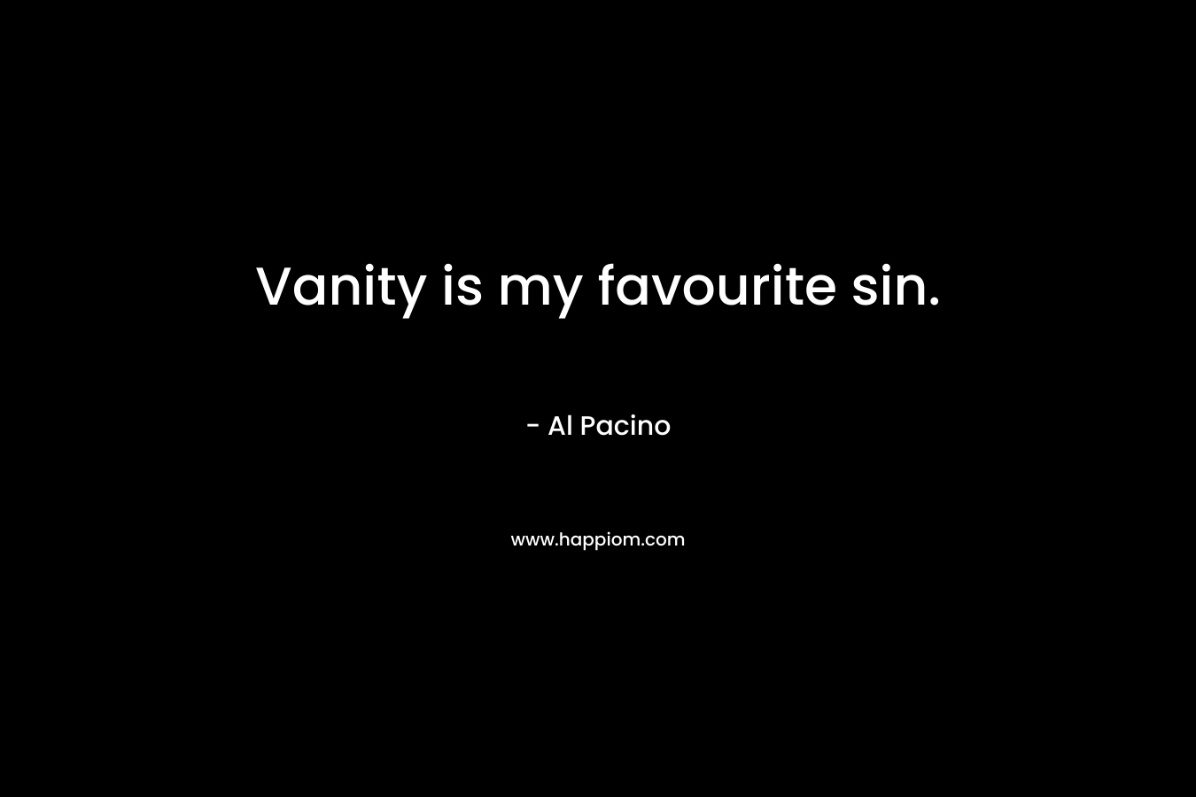 Vanity is my favourite sin.