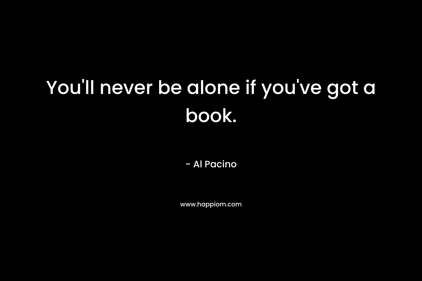 You'll never be alone if you've got a book.