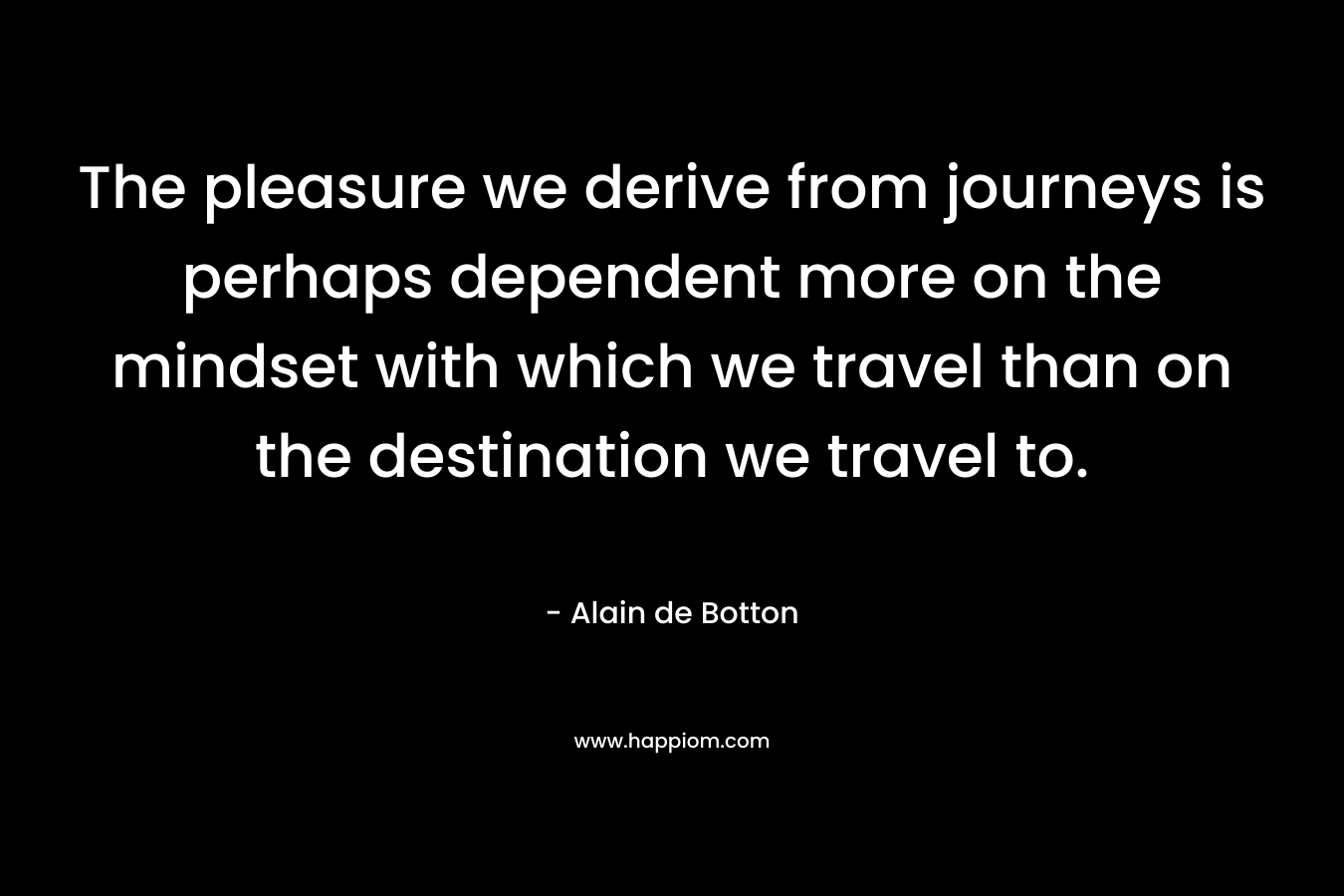 The pleasure we derive from journeys is perhaps dependent more on the mindset with which we travel than on the destination we travel to.