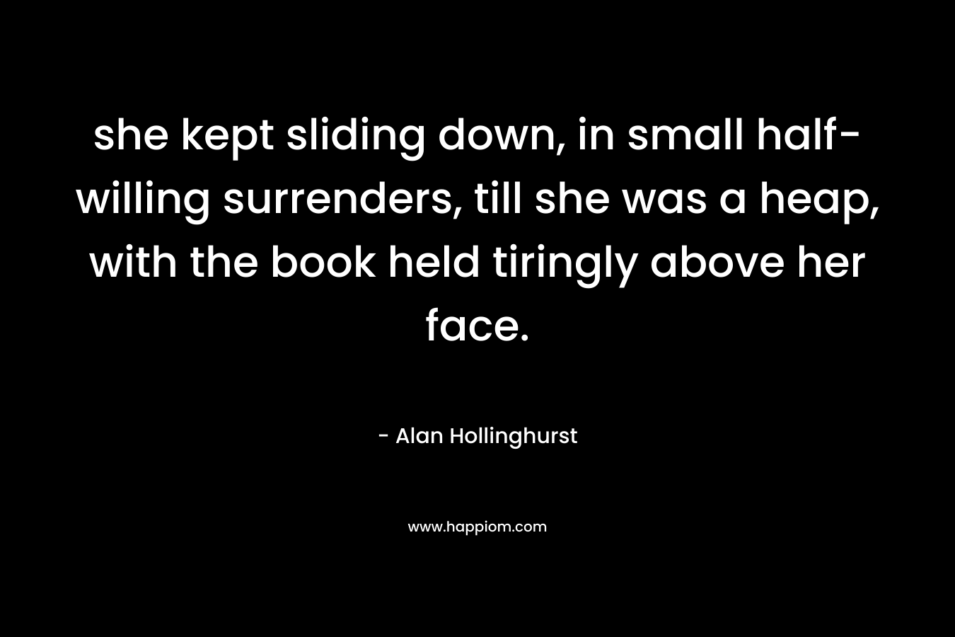 she kept sliding down, in small half-willing surrenders, till she was a heap, with the book held tiringly above her face.