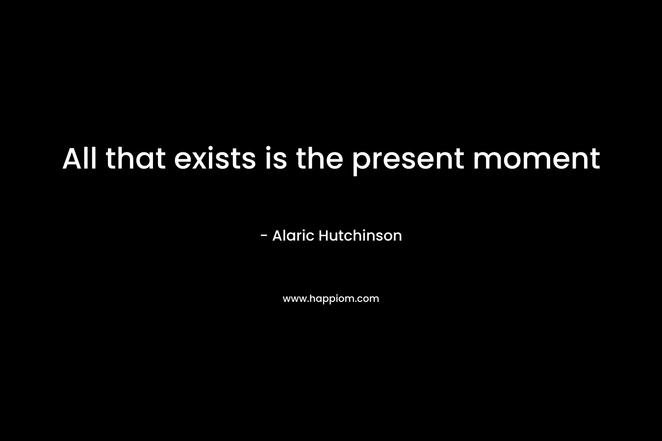 All that exists is the present moment