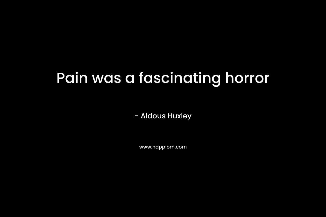 Pain was a fascinating horror