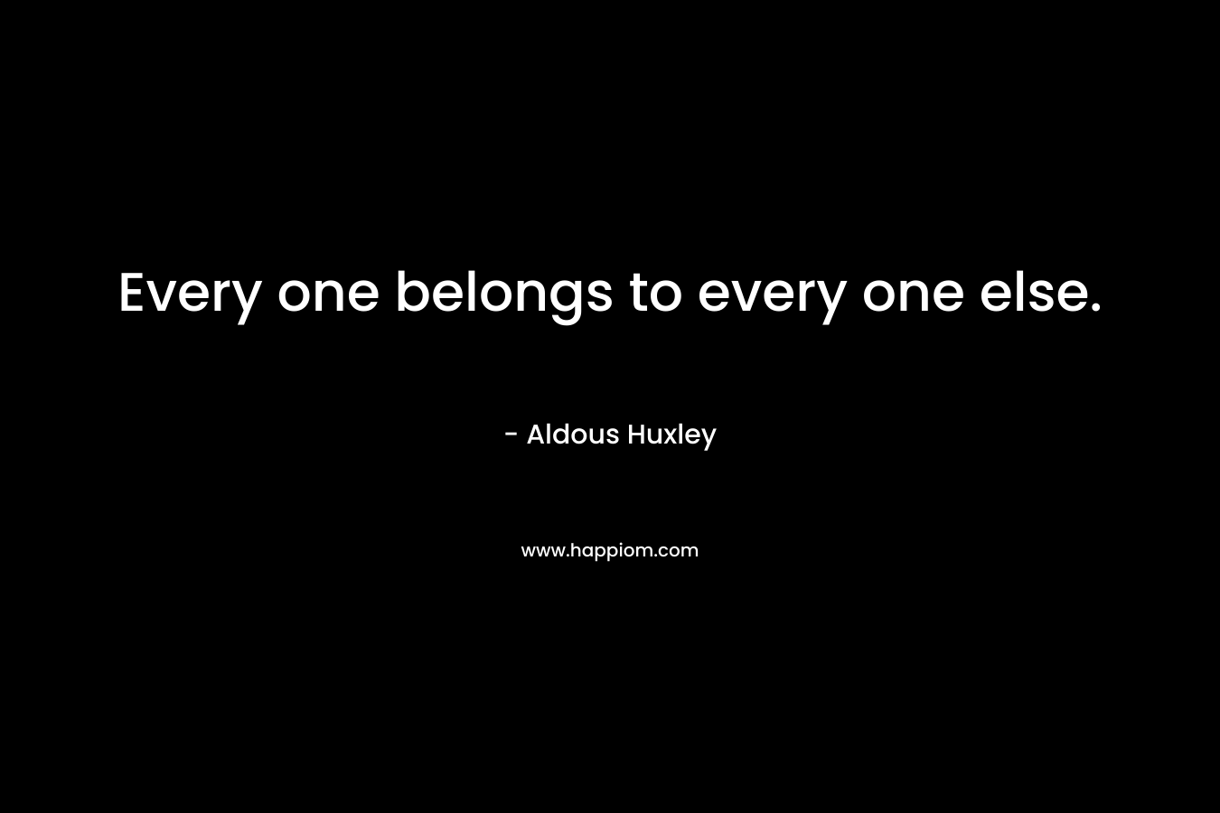 Every one belongs to every one else.