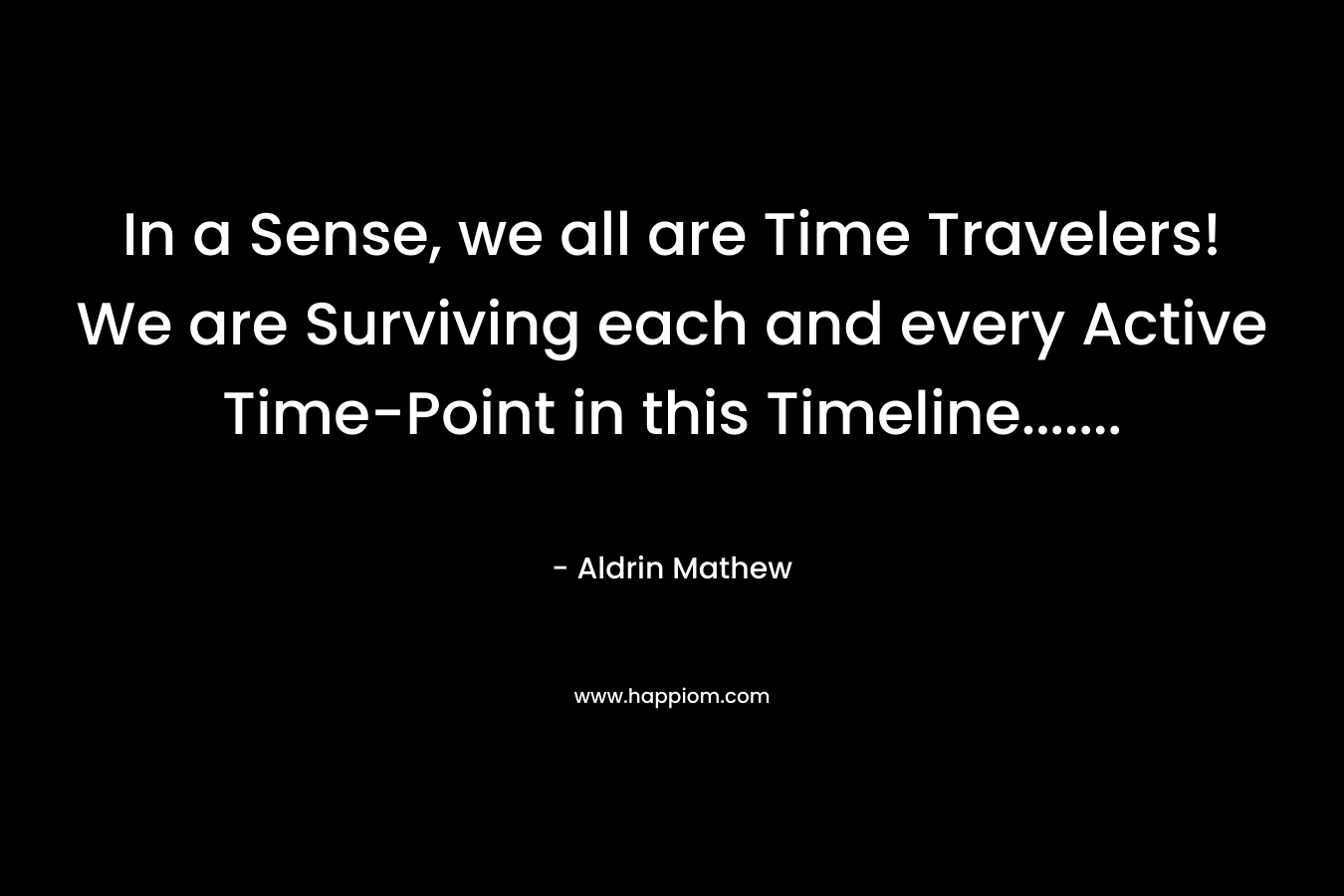 In a Sense, we all are Time Travelers! We are Surviving each and every Active Time-Point in this Timeline.......