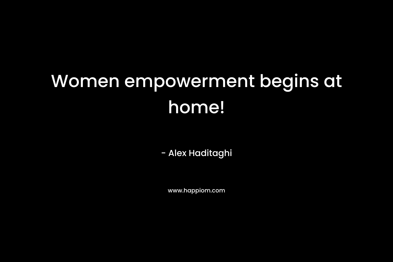 Women empowerment begins at home!