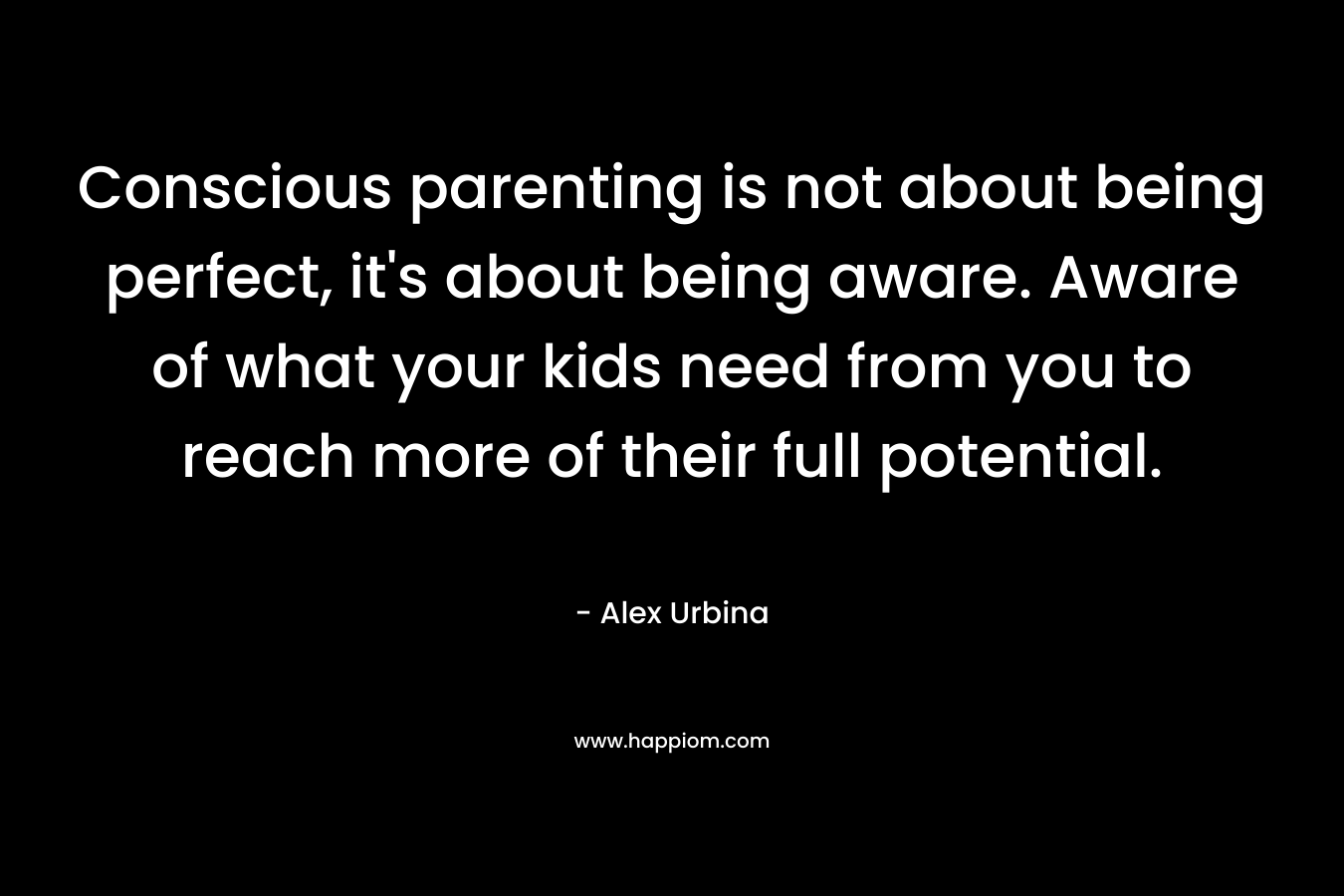 Conscious parenting is not about being perfect, it's about being aware. Aware of what your kids need from you to reach more of their full potential.