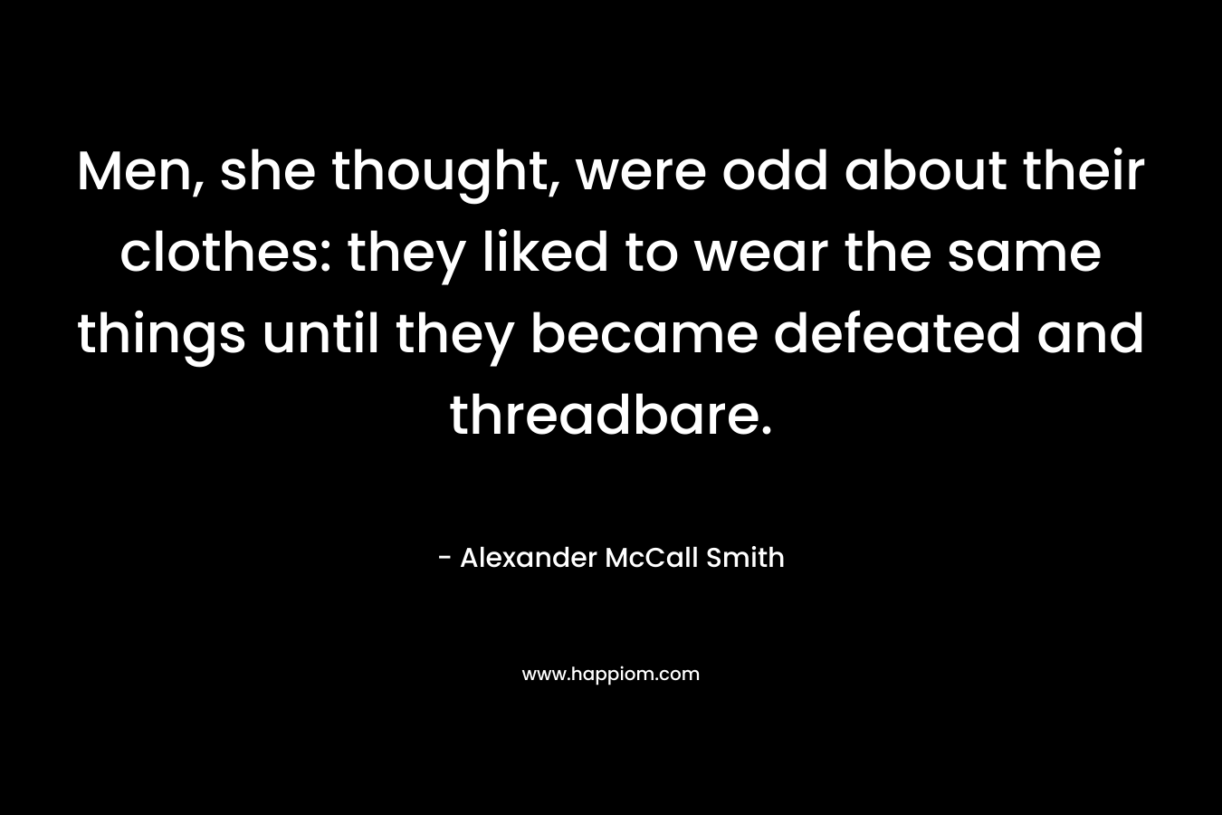 Men, she thought, were odd about their clothes: they liked to wear the same things until they became defeated and threadbare.