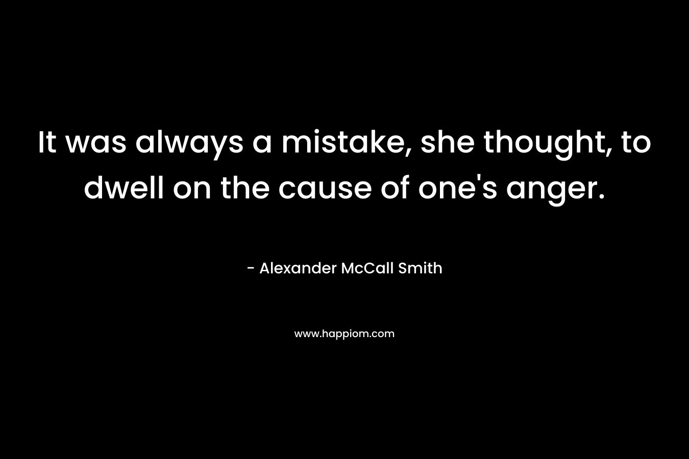 It was always a mistake, she thought, to dwell on the cause of one's anger.