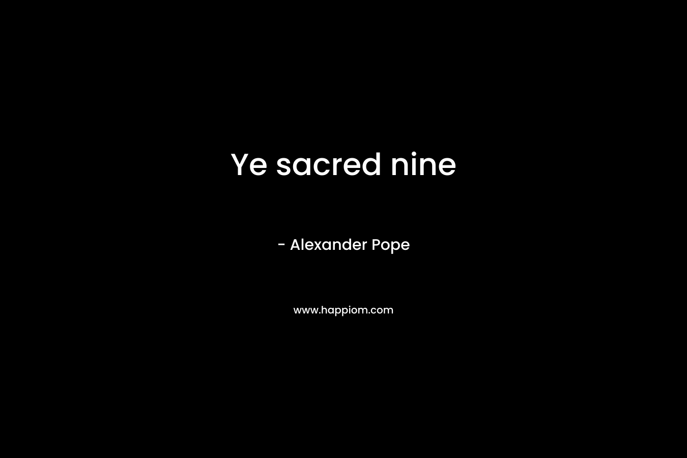 Ye sacred nine – Alexander Pope