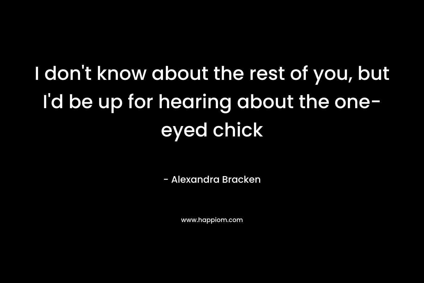 I don’t know about the rest of you, but I’d be up for hearing about the one-eyed chick – Alexandra Bracken