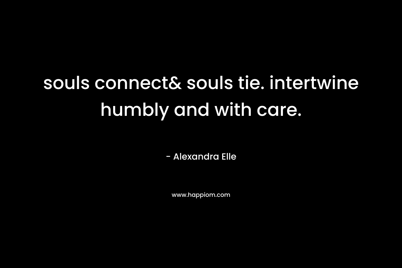 souls connect& souls tie. intertwine humbly and with care.