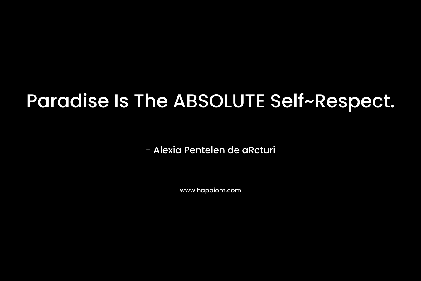 Paradise Is The ABSOLUTE Self~Respect.