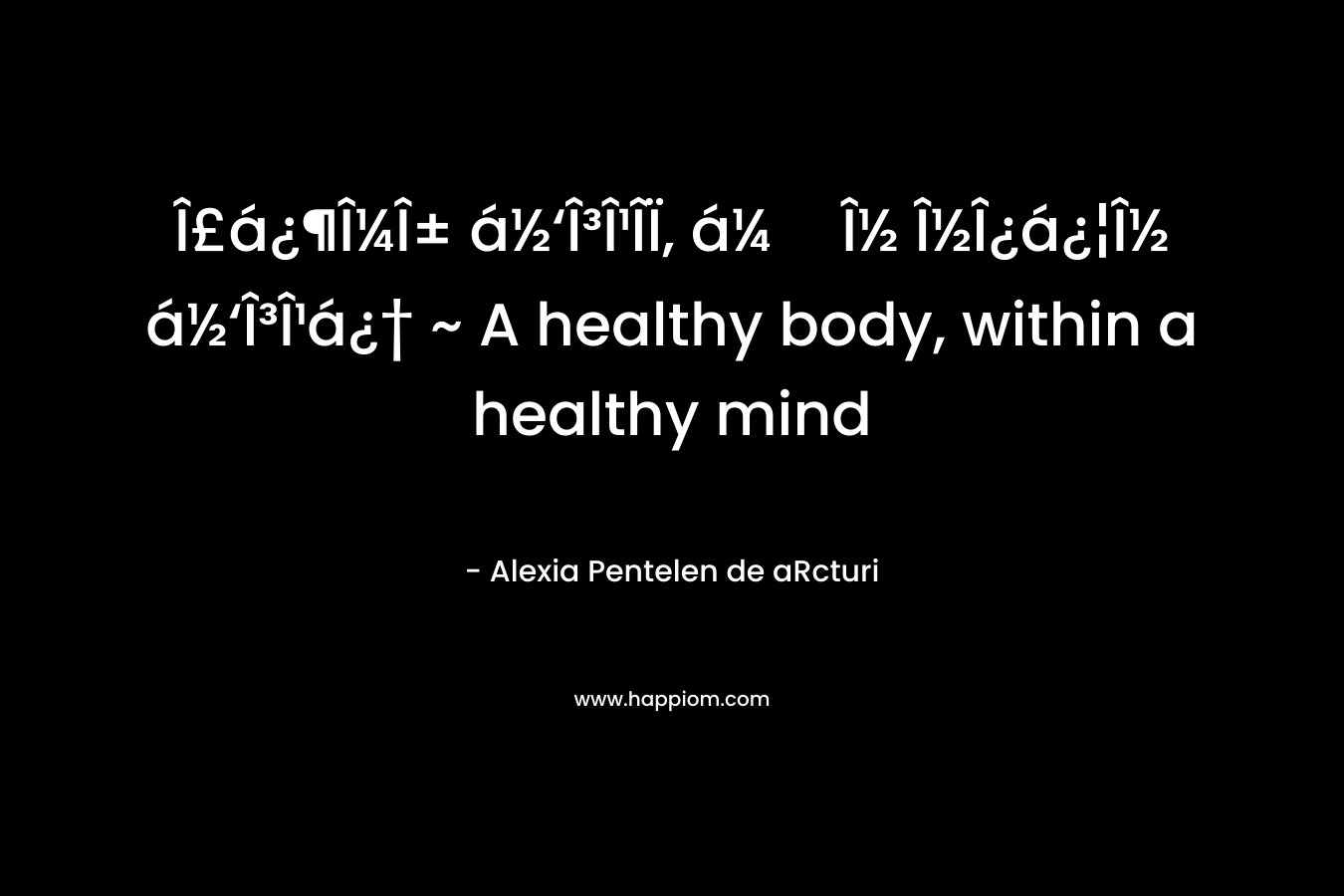 Σῶμα ὑγιÎÏ‚ á¼Î½ νοῦν ὑγιῆ ~ A healthy body, within a healthy mind