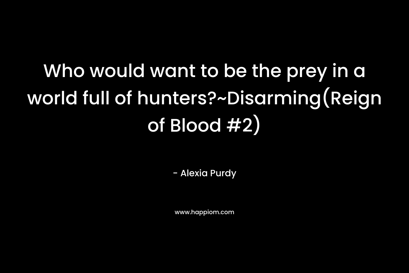 Who would want to be the prey in a world full of hunters?~Disarming(Reign of Blood #2) – Alexia Purdy